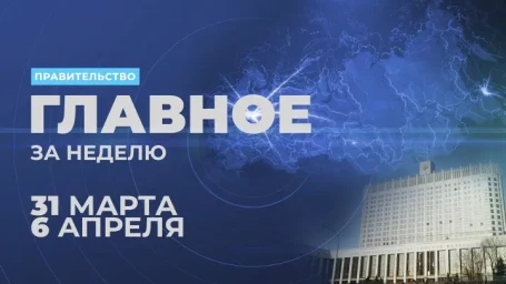 Работа правительства. Главные события и решения недели
