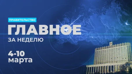 Работа правительства. Главные события и решения недели 4 - 10 марта