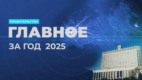 Итоги работы Правительства в 2025 году