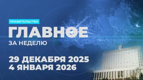 Работа Правительства. Главные события и решения недели