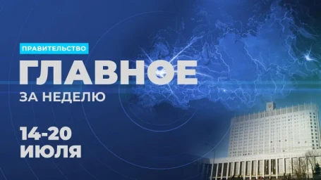Работа Правительства. Главные события и решения недели